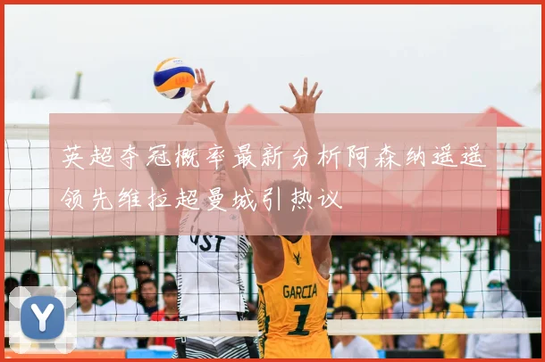 英超夺冠概率最新分析阿森纳遥遥领先维拉超曼城引热议