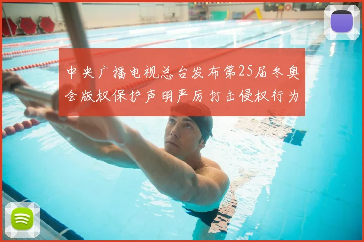 中央广播电视总台发布第25届冬奥会版权保护声明严厉打击侵权行为