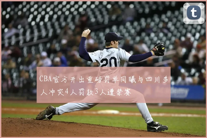 CBA官方开出重磅罚单同曦与四川多人冲突4人罚款3人遭禁赛